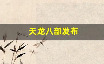 天龙八部发布(天龙八部发布官网)