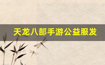 天龙私服网：天龙八部手游公益服发布网(天龙八部手游变态版无限元宝)