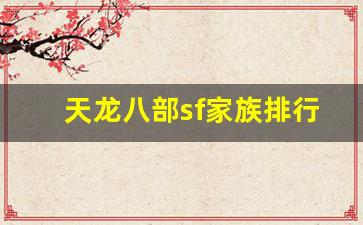 天龙八部sf家族排行榜(天龙八部sf家族排行榜前十名)