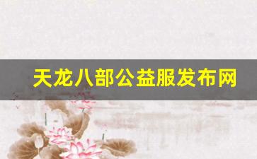 好天龙发布网：天龙八部公益服发布网(天龙八部公益服发布网电) (4)