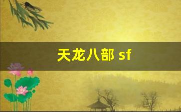 天龙私服发布网：天龙八部 sf(天龙八部手游sf最新发布网)